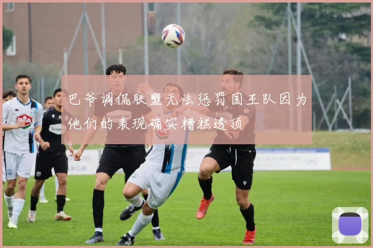 巴爷调侃联盟无法惩罚国王队因为他们的表现确实糟糕透顶