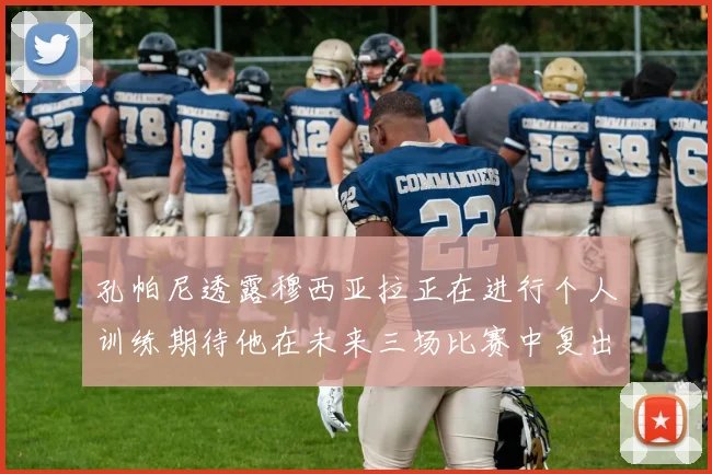 孔帕尼透露穆西亚拉正在进行个人训练期待他在未来三场比赛中复出